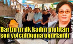 Bartın’ın ilk kadın muhtarı son yolculuğuna uğurlandı