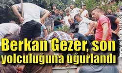 Berkan Gezer son yolculuğuna uğurlandı