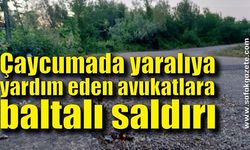 Çaycumada yaralıya yardım eden avukatlara baltalı saldırı