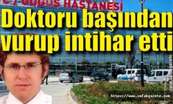 Doktoru vurup kendini intihar etti