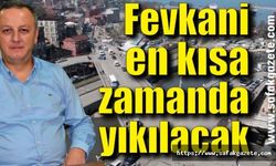 “Fevkani köprüsünün yıkımına en kısa zamanda başlayacak”