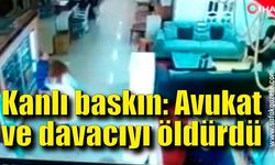 Kanlı baskın: Avukat ve davacıyı öldürdü