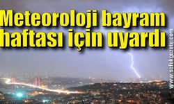 Meteoroloji bayram haftası için uyardı