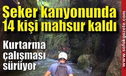 Şeker kanyonunda 14 kişi mahsur kaldı, kurtarma çalışması sürüyor