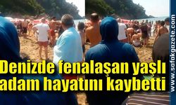 Denizde fenalaşan yaşlı adam hayatını kaybetti