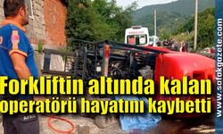 Forkliftin altında kalan operatörü hayatını kaybetti