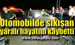 Otomobilde sıkışan yaralı hastanede hayatını kaybetti