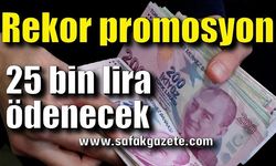 Rekor promosyon: 25 bin lira ödenecek