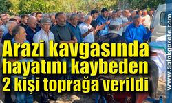 Arazi kavgasında hayatını kaybeden 2 kişi toprağa verildi