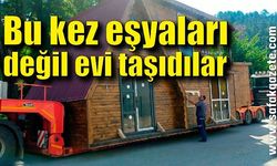 Bu kez eşyaları değil evi taşıdılar