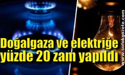 Doğalgaza ve elektriğe yüzde 20 zam yapıldı