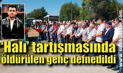 ‘Halı’ tartışmasında öldürülen genç memleketinde toprağa verildi