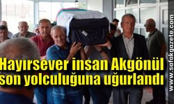 Hayırsever insan Hasan Akgönül son yolculuğuna uğurlandı