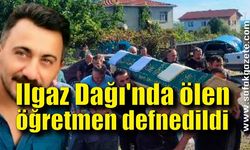 Ilgaz Dağı’nda hayatını kaybeden öğretmen defnedildi