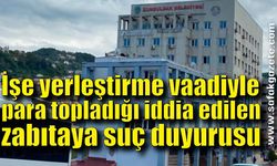 İşe yerleştirme vaadiyle para topladığı iddia edilen zabıtaya suç duyurusu