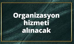 Organizasyon hizmeti alınacak