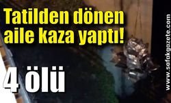 Tatilden dönen aile kaza yaptı! Bir aile yok oldu