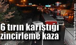 6 tırın karıştığı zincirleme kaza