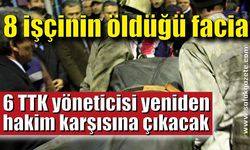 8 işçinin öldüğü faciada 6 TTK yöneticisi yeniden hakim karşısına çıkacak