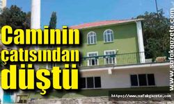 Caminin çatısından düştü