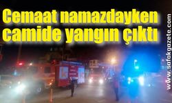 Cemaat namazdayken caminin kubbesinde yangın çıktı