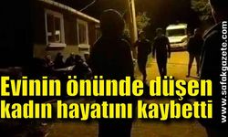 Evinin önünde düşen kadın hayatını kaybetti