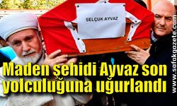 Maden şehidi Ayvaz son yolculuğuna uğurlandı