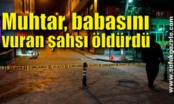 Muhtar, babasını vuran şahsı öldürdü