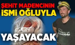 Şehit madencinin ismi oğluyla yaşayacak