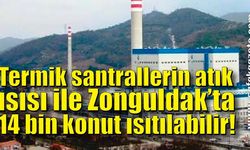 Termik santrallerin atık ısısı ile Zonguldak’ta 14 bin konut ısıtılabilir!