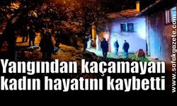 Yangından kaçamayan kadın hayatını kaybetti