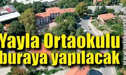 Yayla Ortaokulu 200 metre mesafedeki alana yapılacak