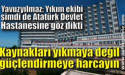 “Yıkım ekibi şimdi de Atatürk Devlet Hastanesine göz dikti”