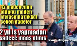 42 madencinin öldüğü maden faciasında dikkat çeken ifadeler