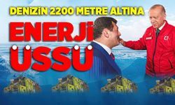 Denizin 2200 metre altına enerji üssü kuruyoruz