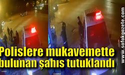 Polislere mukavemette bulunan şahıs tutuklandı