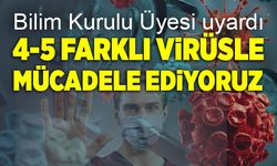 4-5 farklı tipte virüsle mücadele ediyoruz