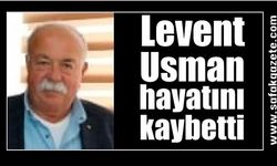 Levent Usman hayatını kaybetti