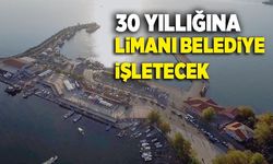 Liman işletmesi 30 yıl için belediyeye verildi