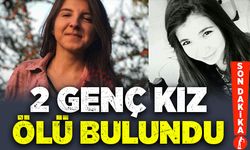 2 genç kız evde ölü bulundu