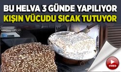 Bu helva 3 günde yapılıyor,  kışın vücudu sıcak tutuyor