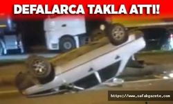 Defalarca takla attı!