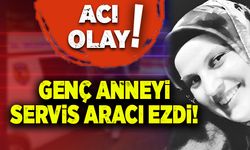 Genç anneyi servis aracı ezdi!