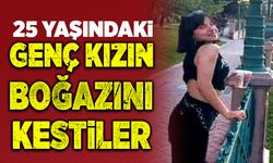 Genç kızın boğazını kestiler!