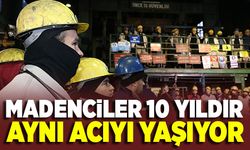 Madenciler 10 yıldır aynı acıyı yaşıyor