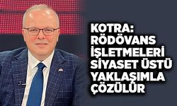 Rödövans işletmeleri siyaset üstü yaklaşımla çözülür