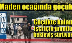 Maden ocağındaki göçükte kalan işçiyi kurtarma çalışması sürüyor