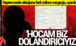 Konuştuğu kişinin depremzede olduğunu öğrenince 'Hocam biz dolandırıcıyız' diyerek uyardı