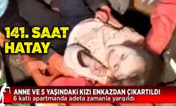 Hatay'da 141. saatte anne ve 5 yaşındaki kızı enkazdan çıkartıldı