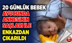 20 günlük bebek avucunda annesinin saçları ile enkazdan çıkarıldı